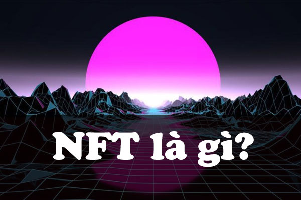 NFT là gì? NFT coin là gì? Và các thuật ngữ NFT liên quan