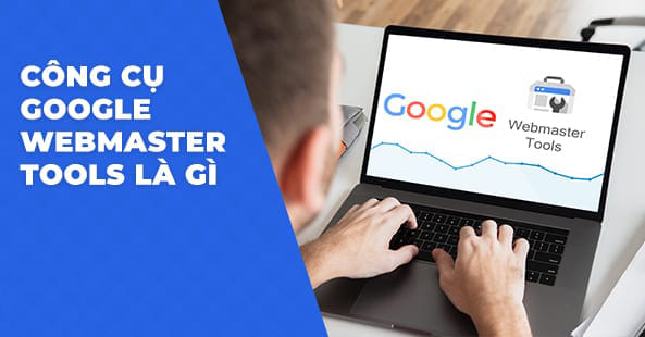 Google Webmaster Tool là gì? Hướng dẫn cài đặt và cách sử dụng chi tiết nhất